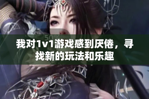 我对1v1游戏感到厌倦，寻找新的玩法和乐趣