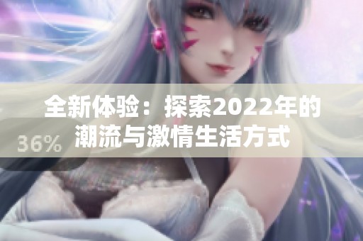全新体验：探索2022年的潮流与激情生活方式