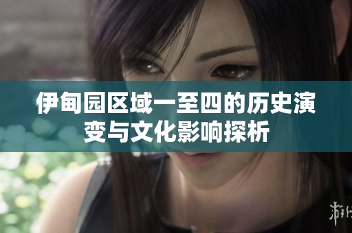 伊甸园区域一至四的历史演变与文化影响探析