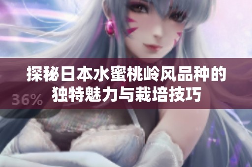探秘日本水蜜桃岭风品种的独特魅力与栽培技巧