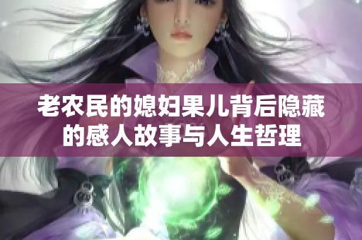 老农民的媳妇果儿背后隐藏的感人故事与人生哲理