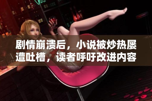 剧情崩溃后，小说被炒热屡遭吐槽，读者呼吁改进内容