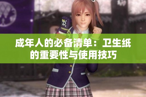 成年人的必备清单：卫生纸的重要性与使用技巧