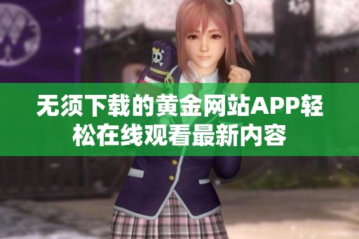 无须下载的黄金网站APP轻松在线观看最新内容