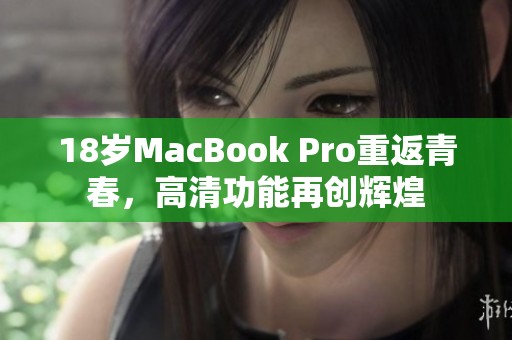 18岁MacBook Pro重返青春，高清功能再创辉煌