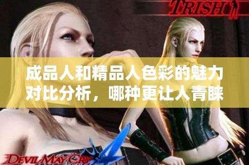 成品人和精品人色彩的魅力对比分析，哪种更让人青睐