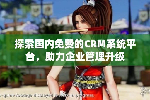 探索国内免费的CRM系统平台，助力企业管理升级