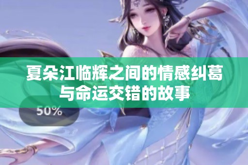 夏朵江临辉之间的情感纠葛与命运交错的故事