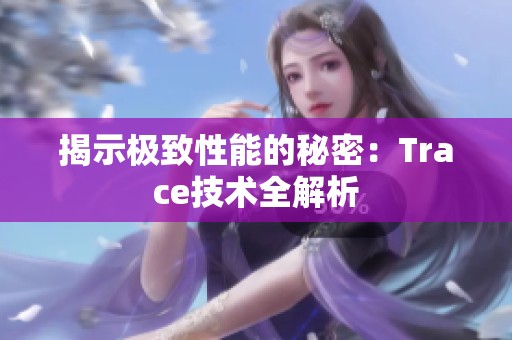 揭示极致性能的秘密：Trace技术全解析