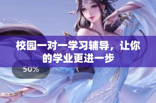 校园一对一学习辅导，让你的学业更进一步