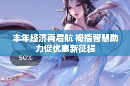 丰年经济再启航 拇指智慧助力促优惠新征程