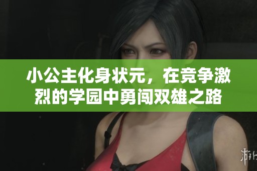 小公主化身状元，在竞争激烈的学园中勇闯双雄之路