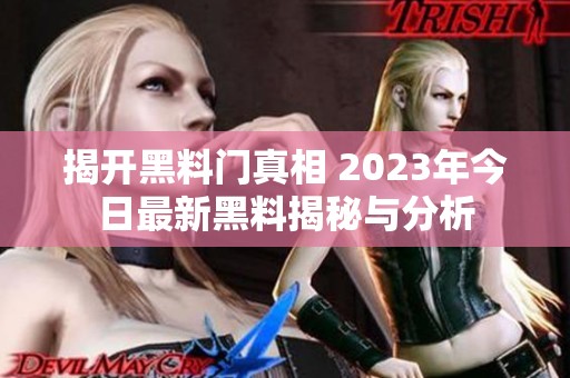 揭开黑料门真相 2023年今日最新黑料揭秘与分析