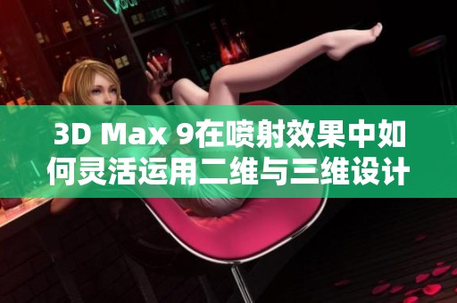 3D Max 9在喷射效果中如何灵活运用二维与三维设计技巧