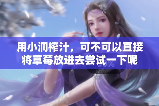 用小洞榨汁，可不可以直接将草莓放进去尝试一下呢