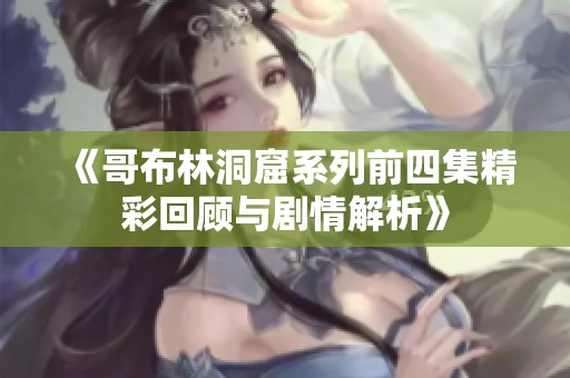《哥布林洞窟系列前四集精彩回顾与剧情解析》