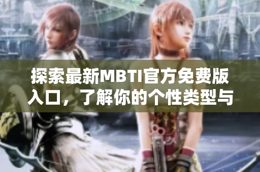 探索最新MBTI官方免费版入口，了解你的个性类型与职业发展