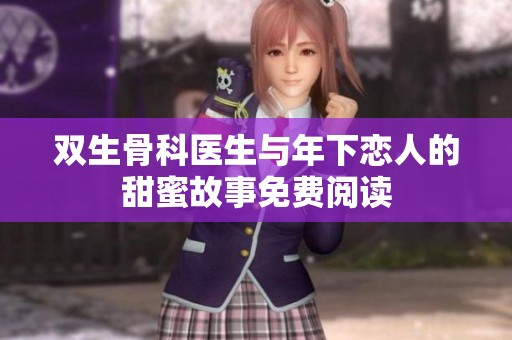 双生骨科医生与年下恋人的甜蜜故事免费阅读