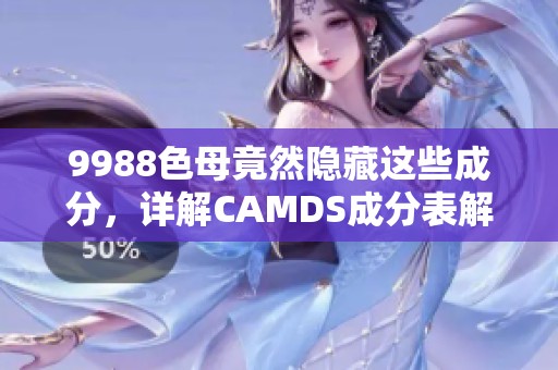 9988色母竟然隐藏这些成分，详解CAMDS成分表解析