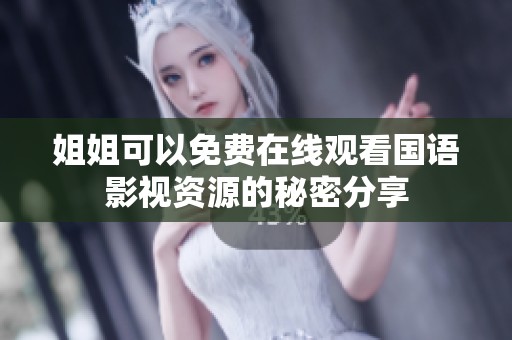 姐姐可以免费在线观看国语影视资源的秘密分享