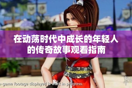 在动荡时代中成长的年轻人的传奇故事观看指南