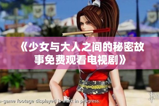 《少女与大人之间的秘密故事免费观看电视剧》