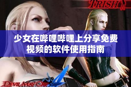 少女在哔哩哔哩上分享免费视频的软件使用指南