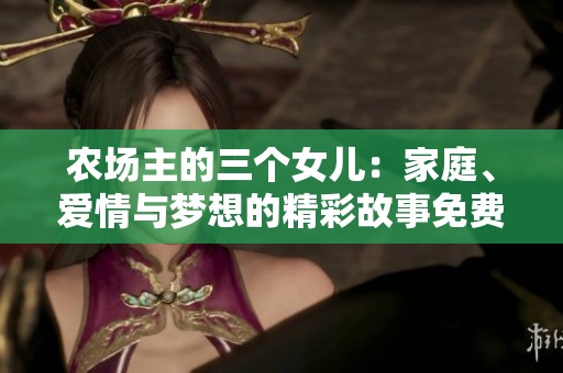 农场主的三个女儿：家庭、爱情与梦想的精彩故事免费欣赏