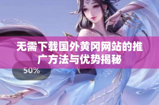 无需下载国外黄冈网站的推广方法与优势揭秘
