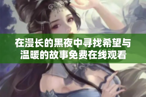 在漫长的黑夜中寻找希望与温暖的故事免费在线观看