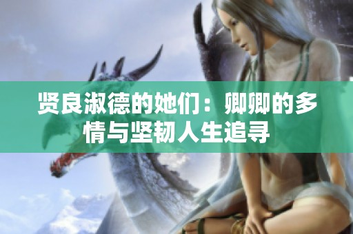 贤良淑德的她们：卿卿的多情与坚韧人生追寻