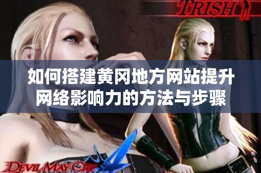 如何搭建黄冈地方网站提升网络影响力的方法与步骤