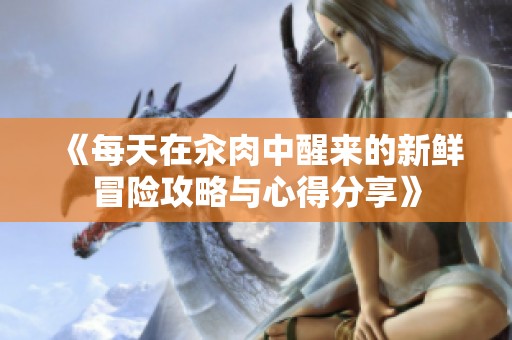 《每天在汆肉中醒来的新鲜冒险攻略与心得分享》