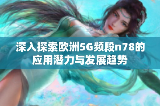 深入探索欧洲5G频段n78的应用潜力与发展趋势