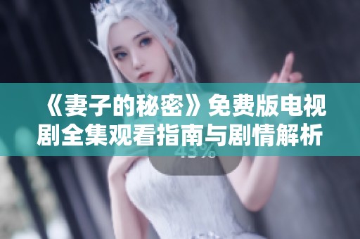 《妻子的秘密》免费版电视剧全集观看指南与剧情解析