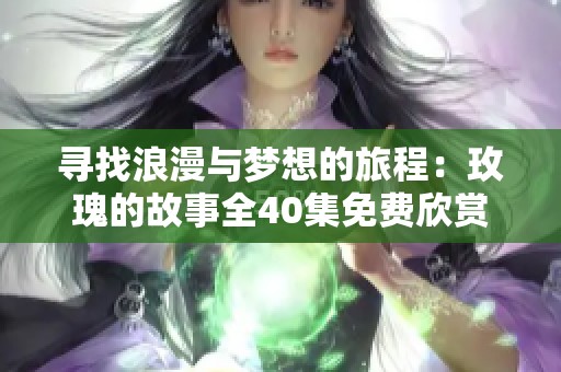 寻找浪漫与梦想的旅程：玫瑰的故事全40集免费欣赏