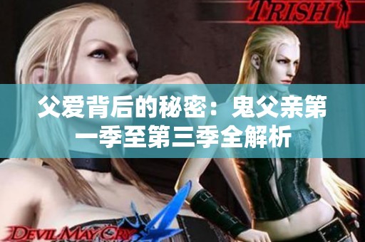 父爱背后的秘密：鬼父亲第一季至第三季全解析