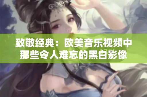 致敬经典：欧美音乐视频中那些令人难忘的黑白影像