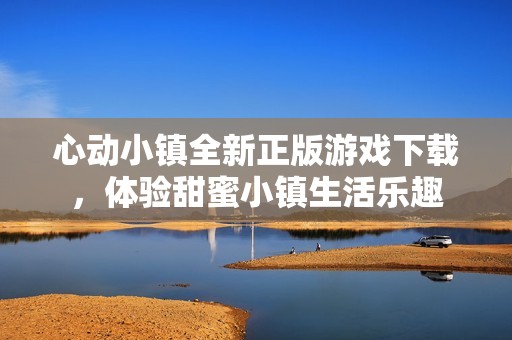 心动小镇全新正版游戏下载，体验甜蜜小镇生活乐趣