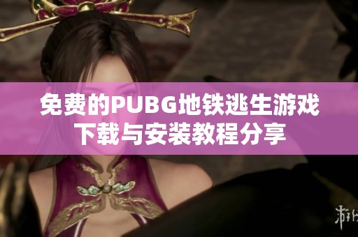 免费的PUBG地铁逃生游戏下载与安装教程分享