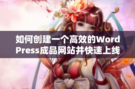 如何创建一个高效的WordPress成品网站并快速上线