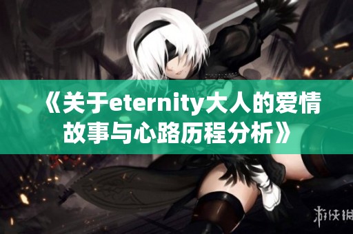 《关于eternity大人的爱情故事与心路历程分析》