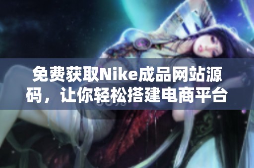 免费获取Nike成品网站源码，让你轻松搭建电商平台