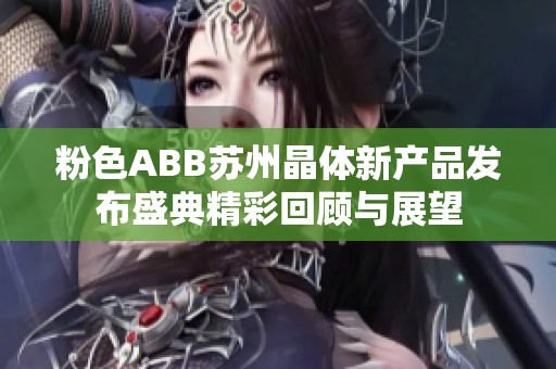 粉色ABB苏州晶体新产品发布盛典精彩回顾与展望