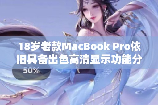 18岁老款MacBook Pro依旧具备出色高清显示功能分析