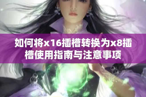 如何将x16插槽转换为x8插槽使用指南与注意事项