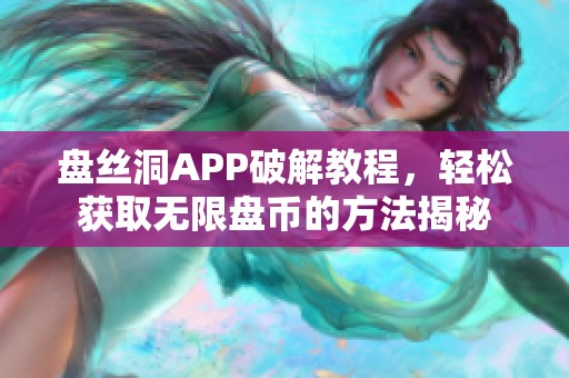 盘丝洞APP破解教程，轻松获取无限盘币的方法揭秘