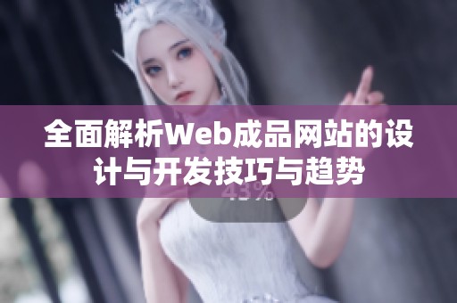 全面解析Web成品网站的设计与开发技巧与趋势