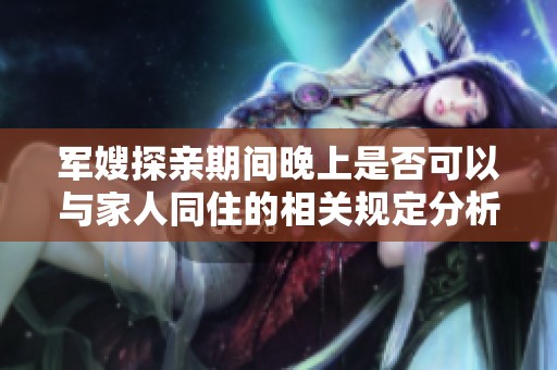 军嫂探亲期间晚上是否可以与家人同住的相关规定分析