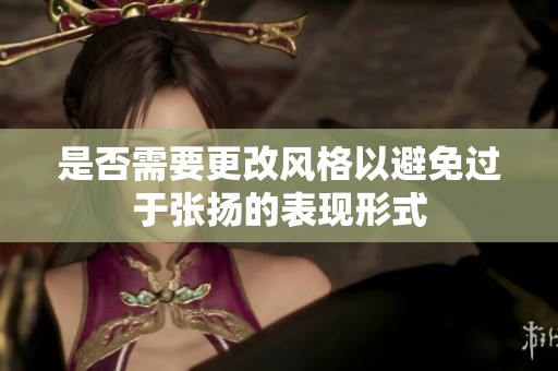 是否需要更改风格以避免过于张扬的表现形式